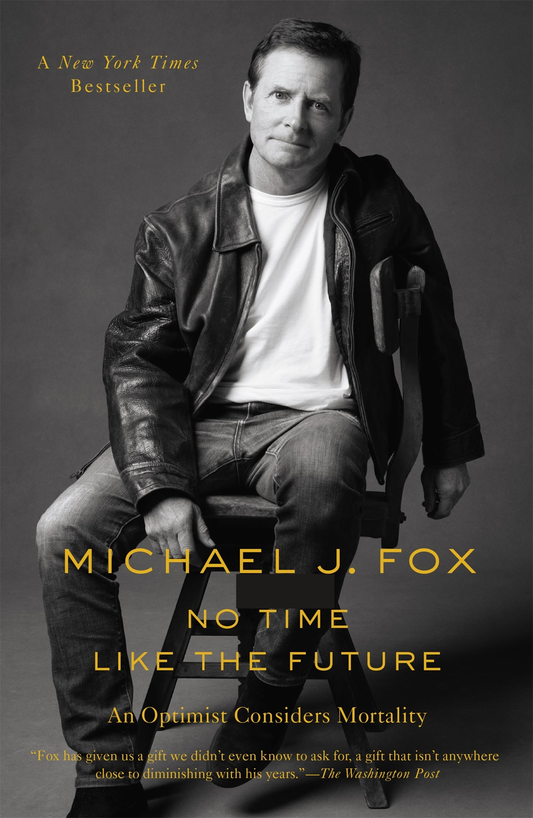 No Time Like the Future: An Optimist Considers Mortality — by Michael J. Fox