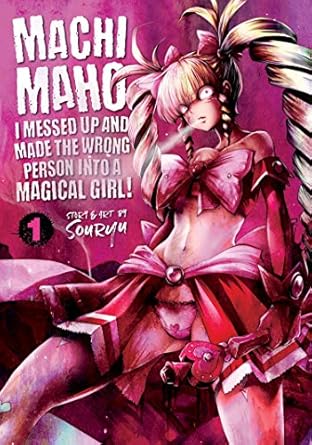 Machimaho I Messed Up and Made the Wrong Person Into a Magical Girl! Vol 1