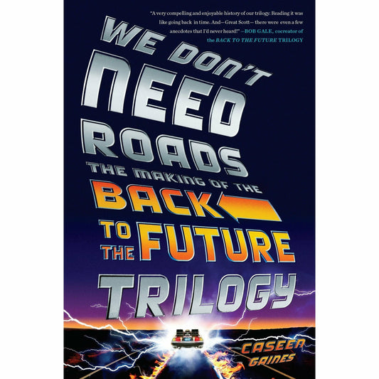 We Don't Need Roads: The Making of the Back to the Future Trilogy softcover book by Caseen Gaines