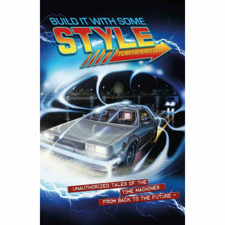 Bauen Sie es mit etwas Stil: Unauthorized Tales of the Time Machines From Back to the Future (Regular Edition) von Tom Silknitter